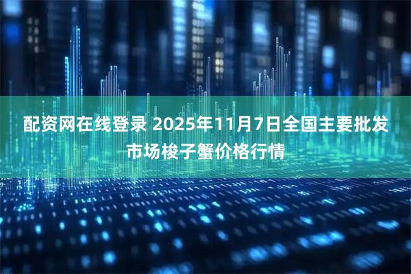 配资网在线登录 2025年11月7日全国主要批发市场梭子蟹价格行情